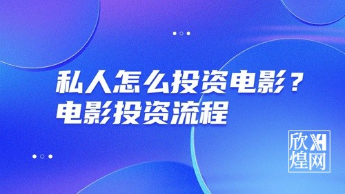 私人怎么投资电影？电影投资流程-欣煌影投